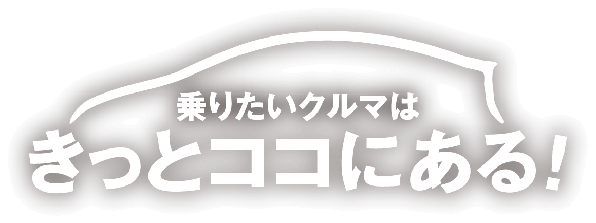 乗りたいクルマはきっとココにある！